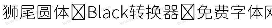 狮尾圆体 Black转换器字体转换